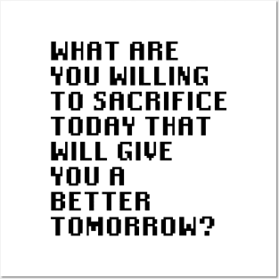 What Are You Willing To Sacrifice Today That Will Give You A Better Tomorrow? Posters and Art